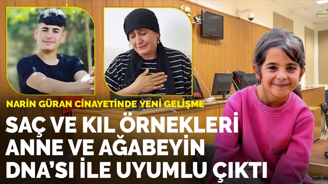 Narin Güran cinayetinde yeni gelişme: Saç ve kıl örnekleri, anne ve ağabeyin DNA’sı ile uyumlu çıktı