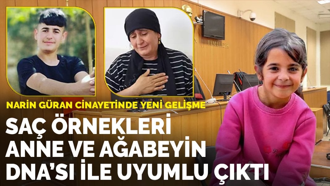 Narin Güran cinayetinde yeni gelişme: Saç örnekleri, anne ve ağabeyin DNA’sı ile uyumlu çıktı