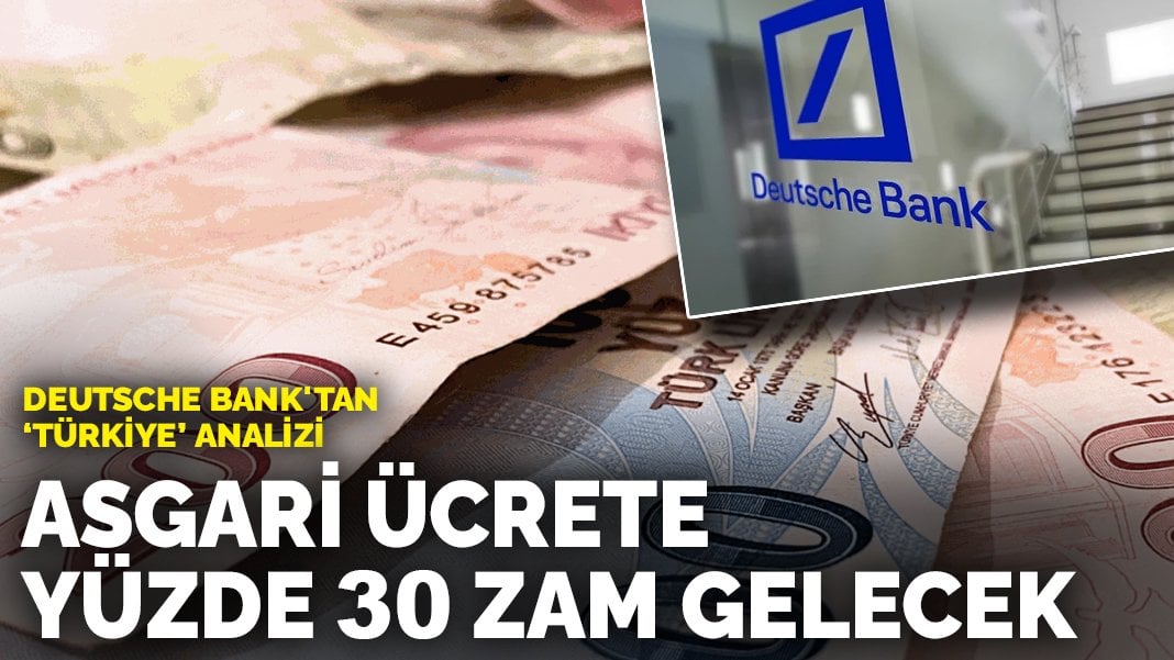 Deutsche Bank’tan ‘Türkiye’ analizi: Asgari ücrete gelecek zammı açıkladılar