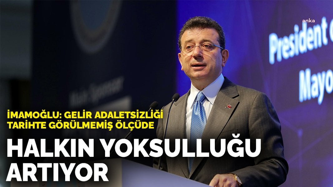 İmamoğlu ‘Gelir adaletsizliği tarihte görülmemiş ölçüde, Halkın yoksulluğu artıyor