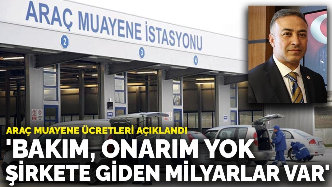 Araç muayene ücretleri açıklandı: ‘Bakım, onarım yok, şirkete giden milyarlar var’