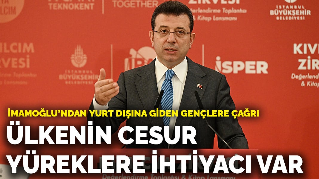 İmamoğlu’ndan yurt dışına giden gençlere çağrı: Ülkenin cesur yüreklere ihtiyacı var