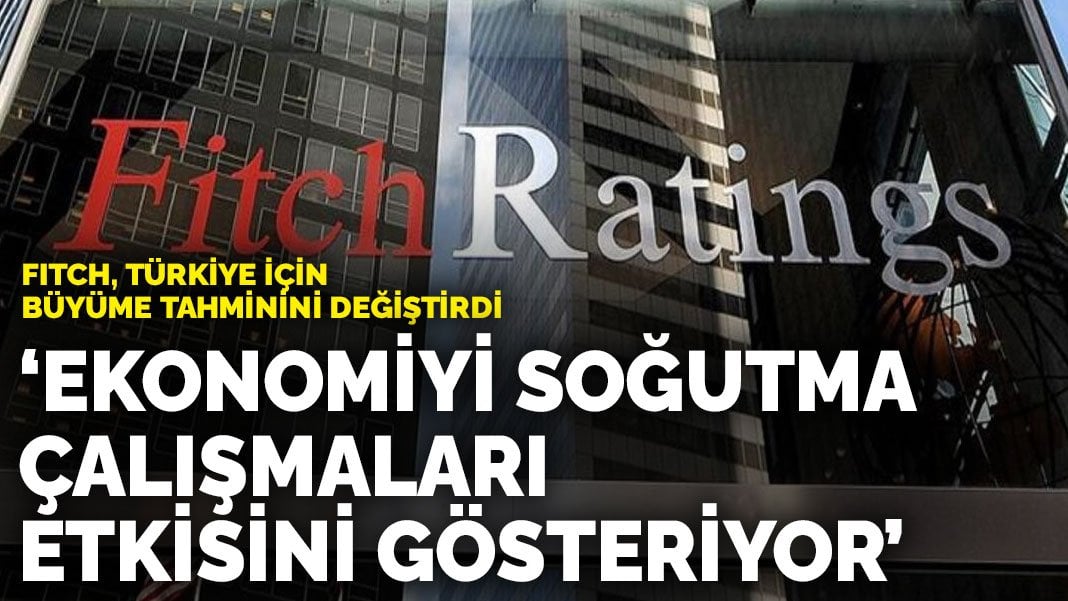 Fitch, Türkiye için büyüme tahminini değiştirdi: ‘Ekonomiyi soğutma çalışmaları etkisini gösteriyor’