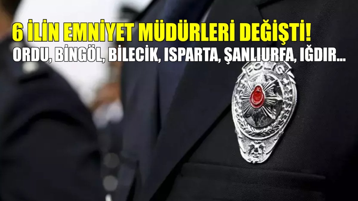 Son dakika!.. 6 ilin daha emniyet müdürleri değişti! Ordu, Bingöl, Bilecik, Isparta, Şanlıurfa ve Iğdır’da kritik atamalar