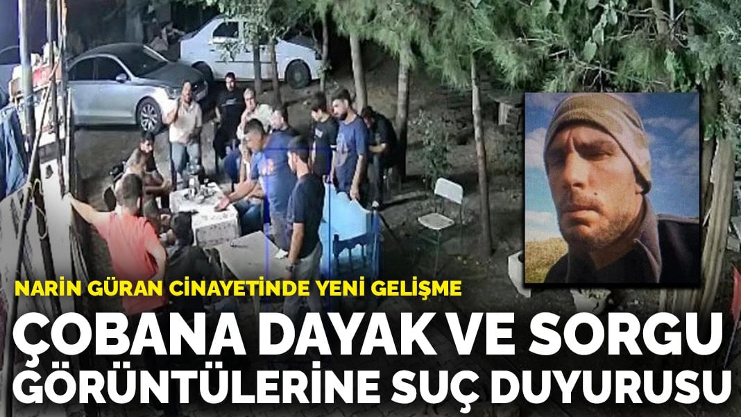 Narin Güran cinayetinde yeni gelişme: Çobana dayak ve sorgu görüntülerine suç duyurusu