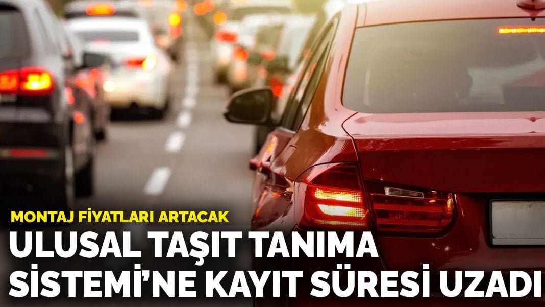 Ulusal Taşıt Tanıma Sistemi’ne kayıt süresi uzatıldı: Montaj fiyatları artacak