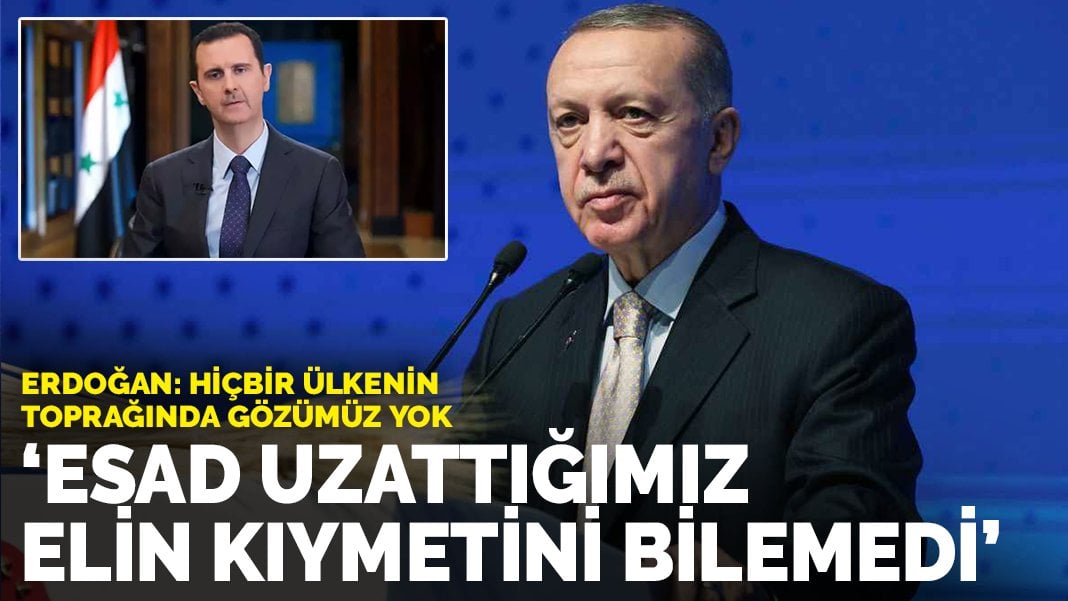 Erdoğan: Hiçbir ülkenin toprağında gözümüz yok, Esad uzattığımız elin kıymetini bilemedi