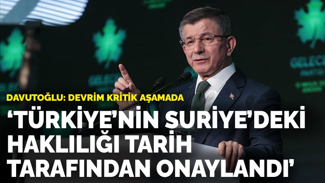 Davutoğlu: Türkiye’nin Suriye’deki haklılığı tarih tarafından onaylandı