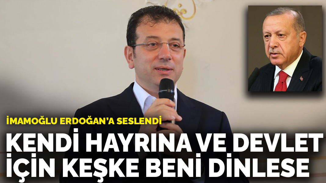 İmamoğlu Erdoğan’a seslendi: Kendi hayrına ve devlet için keşke beni dinlese