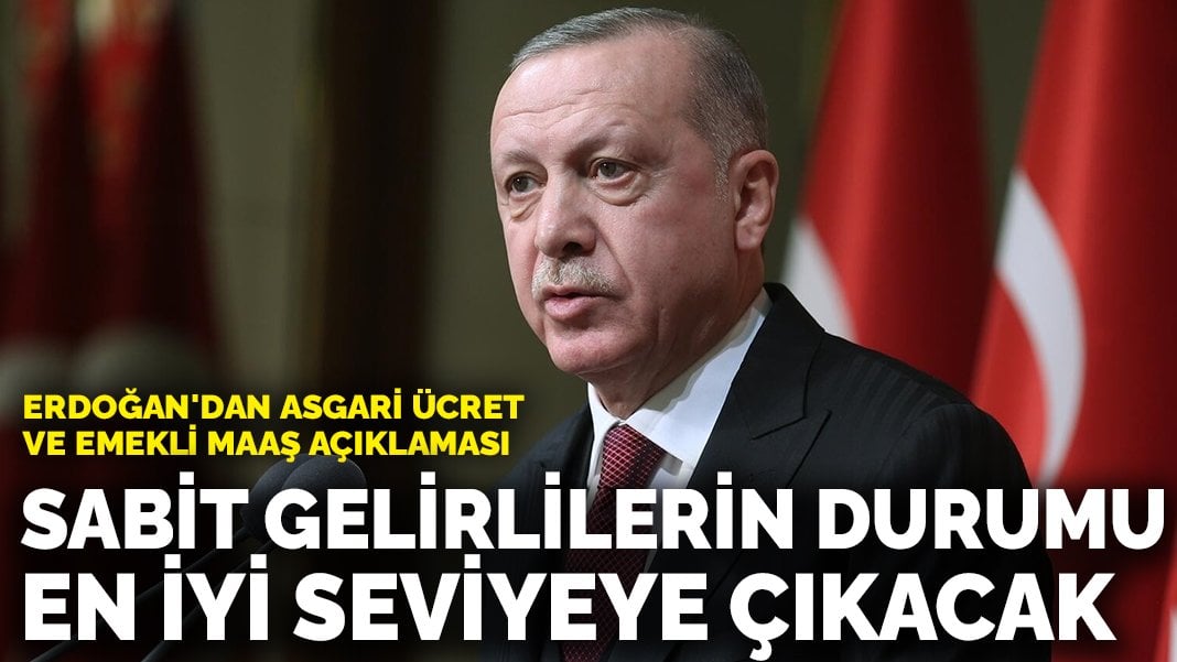 Erdoğan’dan asgari ücret ve emekli maaşlarına ilişkin açıklama: Sabit gelirlilerin durumu en iyi seviyeye çıkacak