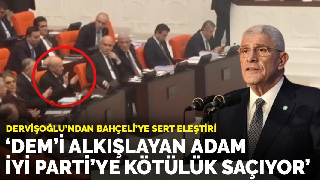 Dervişoğlu’ndan Bahçeli’ye sert eleştiri: DEM’i alkışlayan adam İyi Partiye kötülük saçıyor