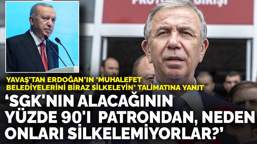 Yavaş’tan Erdoğan’ın ‘muhalefet belediyelerini biraz silkeleyin’ talimatına yanıt: Neden patronları silkelemiyorlar?