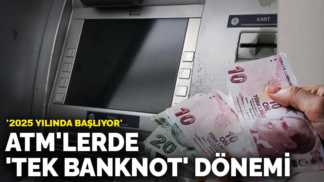 ATM’lerde ‘tek banknot’ dönemi! Ocak ayında resmen başlıyor