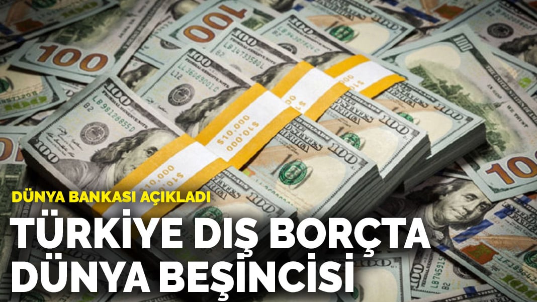 Dünya Bankası açıkladı: Türkiye, dış borçta dünya beşincisi