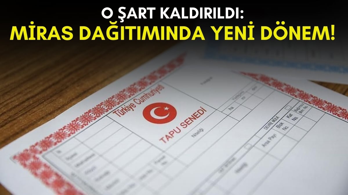 Miras sisteminde büyük değişiklik! O şart kaldırıldı, artık miras dağıtımı böyle olacak