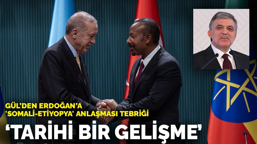 Gül’den Erdoğan’a ‘Somali-Etiyopya’ anlaşması tebriği: Tarihi bir gelişme