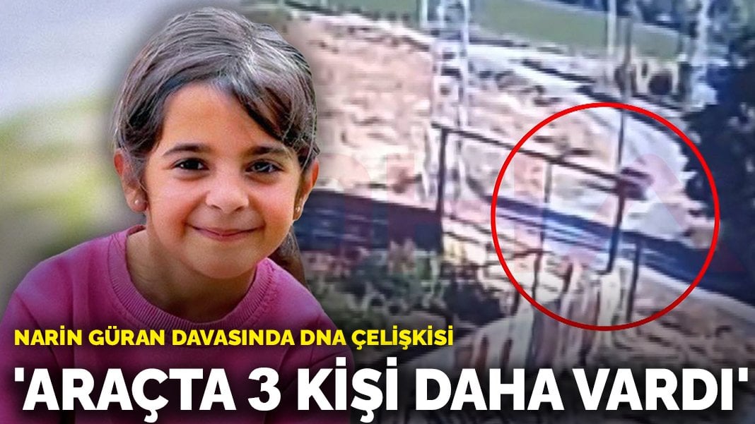 Narin Güran davasında DNA çelişkisi: ‘Araçta 3 kişi daha vardı’