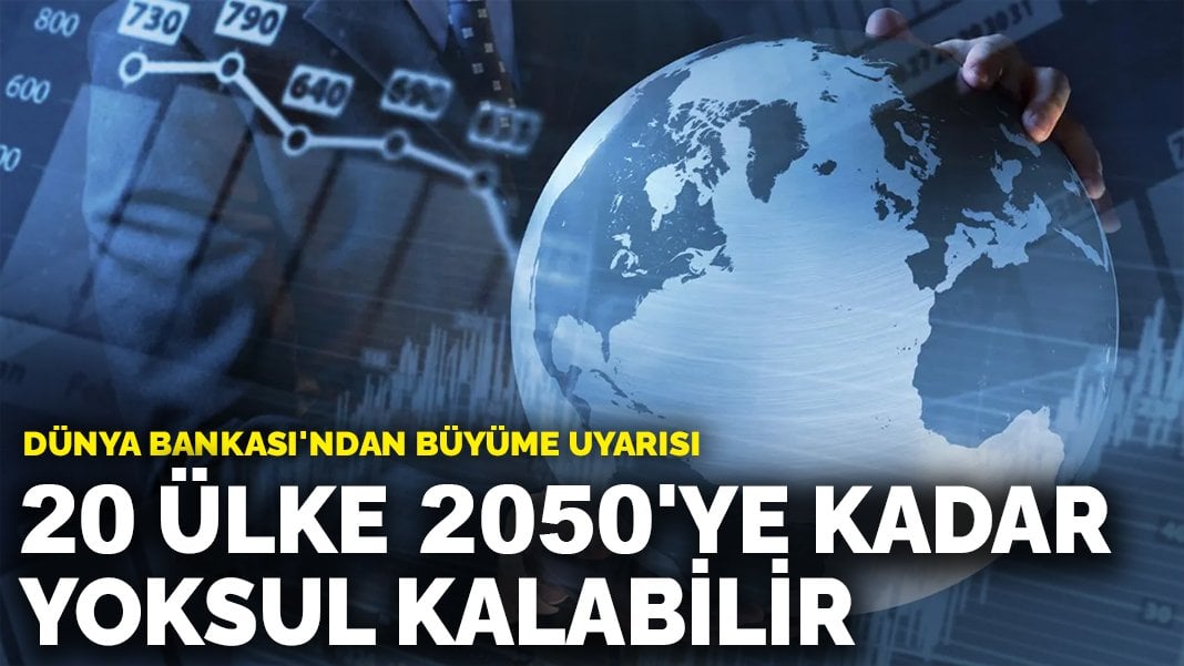 Dünya Bankası’ndan büyüme uyarısı: 20 ülke 2050’ye kadar yoksul kalabilir