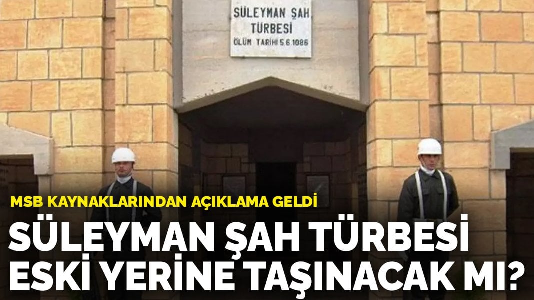 MSB kaynaklarından açıklama geldi: Süleyman Şah Türbesi eski yerine taşınacak mı?