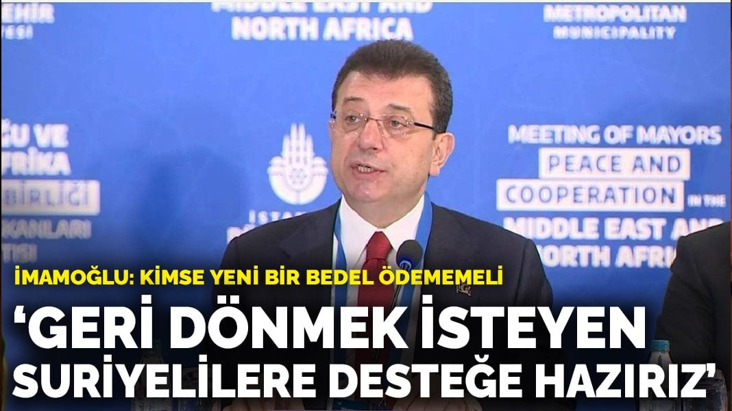 İmamoğlu: Geri dönmek isteyen Suriyelilere desteğe hazırız