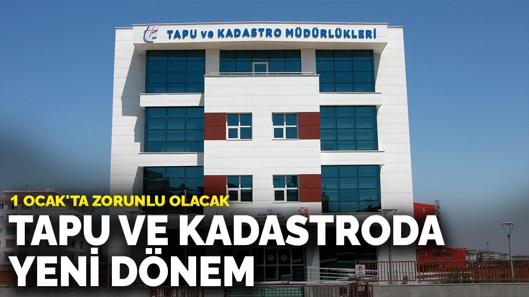 Tapu ve kadastroda işlemlerinde yeni dönem: 1 Ocak’ta zorunlu olacak