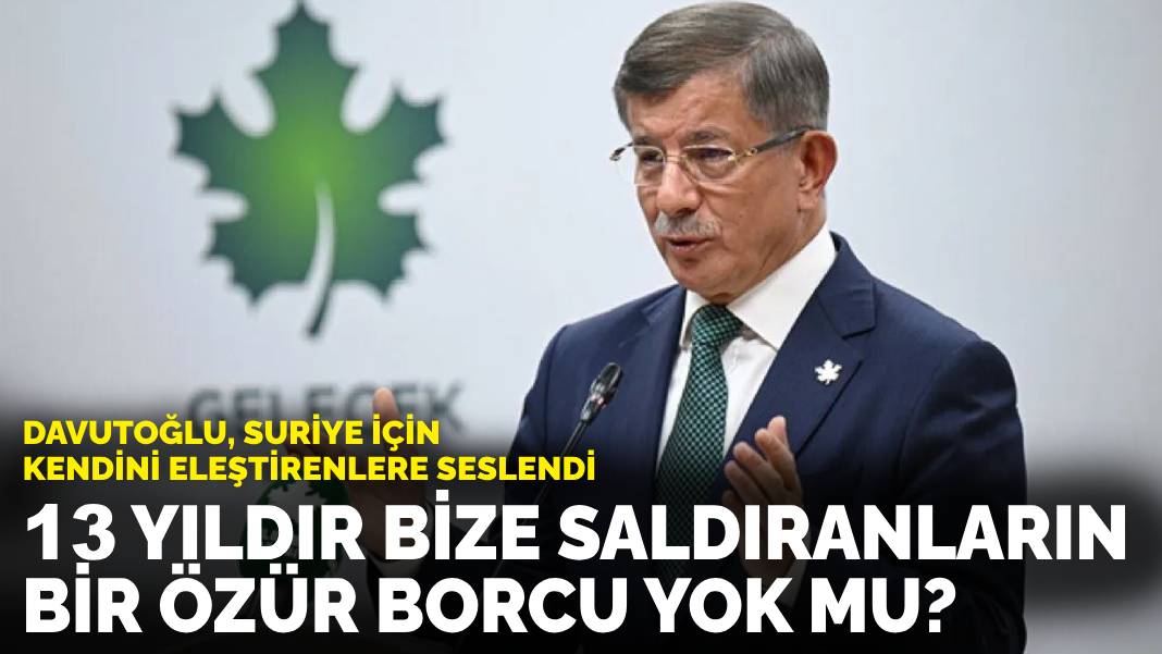 Davutoğlu, Suriye için kendini eleştirenlere seslendi: 13 yıldır bize saldıranların bir özür borcu yok mu?