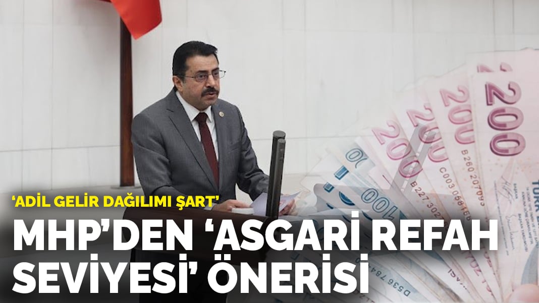 MHP’den ‘Asgari Refah Seviyesi’ önerisi… ‘Adil gelir dağılımı şart’