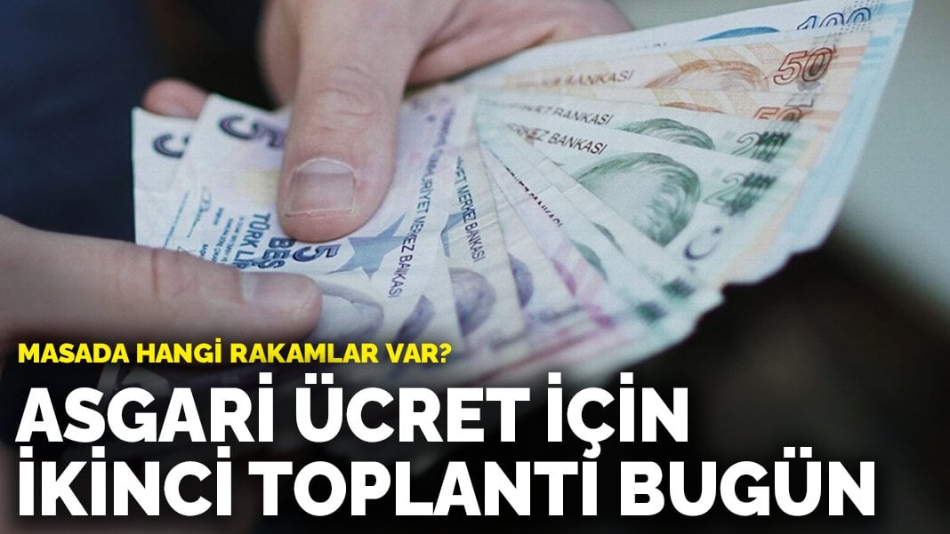 Asgari ücret için ikinci toplantı bugün: Masada hangi rakamlar var?