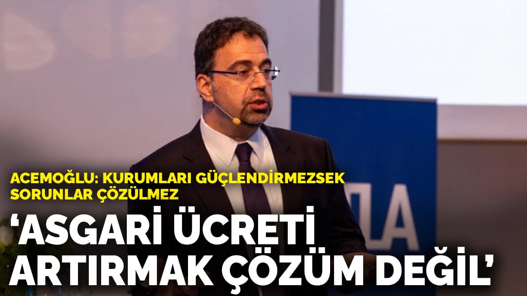 Daron Acemoğlu: Asgari ücreti artırmak çözüm değil