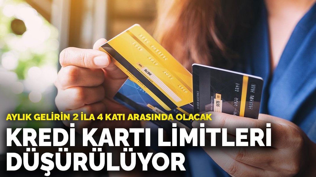 Kredi kartı limitleri düşürülüyor: Aylık gelirin 2 ila 4 katı arasında olacak