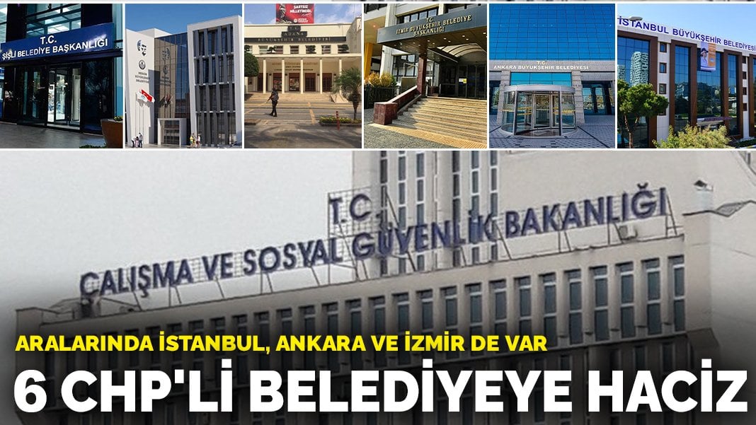 Bakanlıktan ‘SGK’ kararı! 6 belediyeye haciz: Aralarında İstanbul, Ankara ve İzmir de var