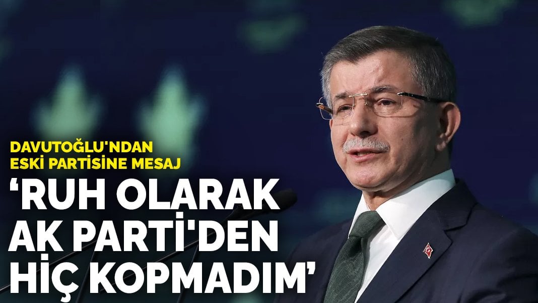 Davutoğlu’ndan eski partisine mesaj: Ruh olarak AK Parti’den hiç kopmadım