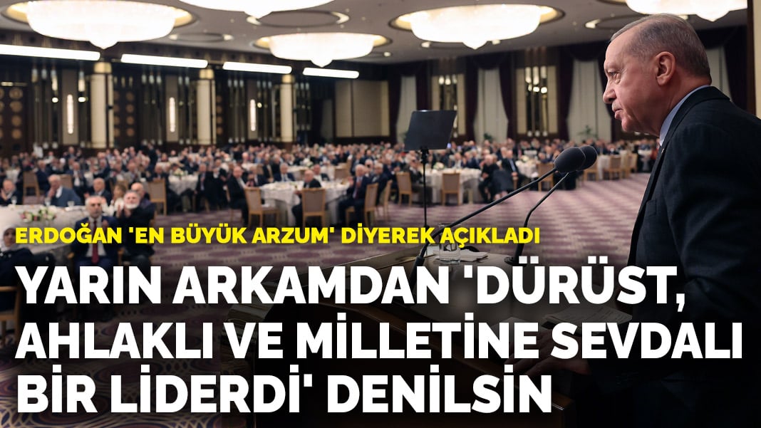 Erdoğan: Yarın arkamdan ‘Dürüst ve milletine sevdalı bir liderdi’ denilsin