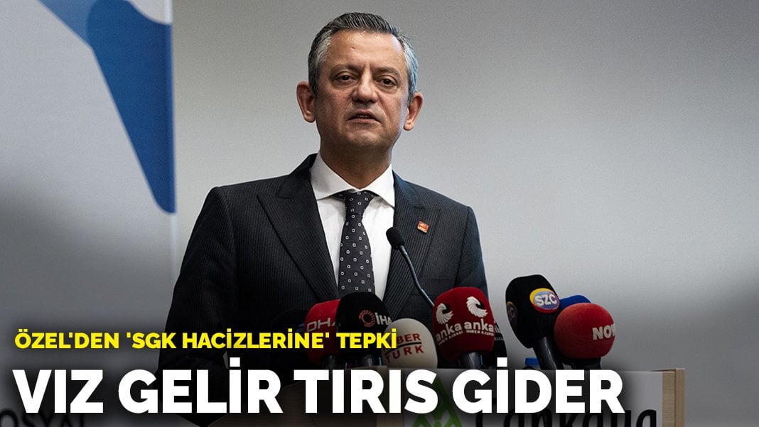 Özel’den ‘SGK hacizlerine’ tepki: Vız gelir tırıs gider