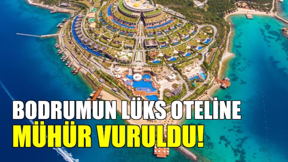 Bodrum’un en lüks otellerinden! Milyon dolarlık otele mühür vuruldu