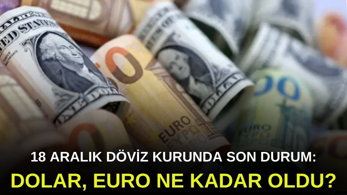 Döviz kurlarında son durum ne? Dolar ve Euro yatırımcılarını gözleri piyasada: İşte 18 Aralık döviz kurundaki son durum