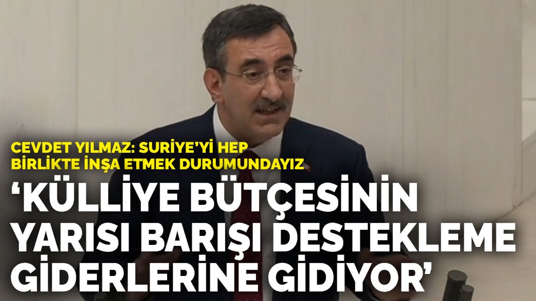 Cevdet Yılmaz: Bütçenin yarısı barışı destekleme giderlerine gidiyor