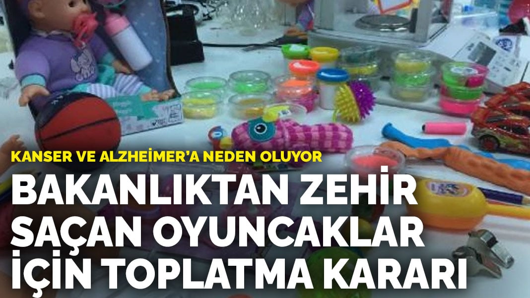 Kanser ve Alzheimer’a neden oluyor… Bakanlıktan zehir saçan oyuncaklar için toplatma kararı