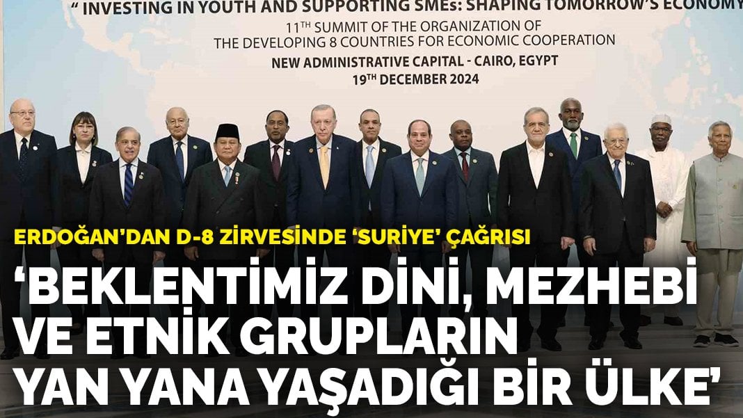 Erdoğan’dan D-8 zirvesinde ‘Suriye’ çağrısı: Beklentimiz dini, mezhebi ve etnik grupların yan yana yaşadığı bir ülke