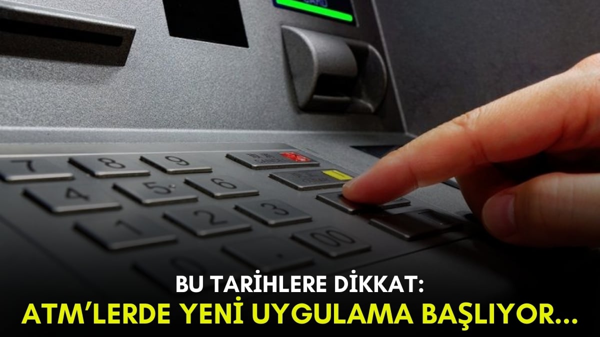 Artık değişiyor! ATM’lerde yeni uygulama tarihi belli oldu, işte tek tek yapılacak düzenlemeler