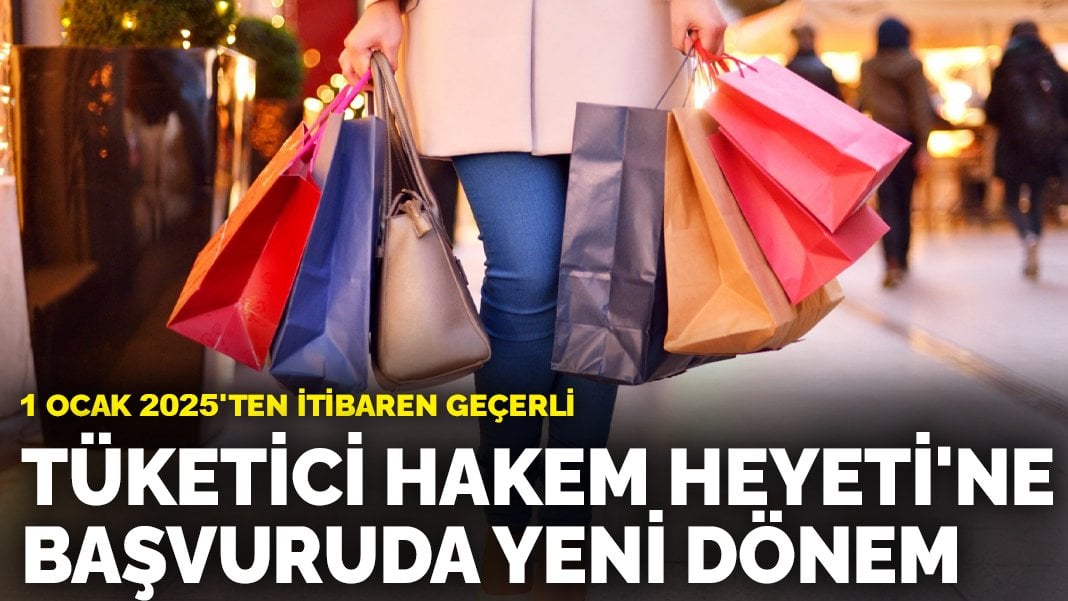 Tüketici Hakem Heyeti’ne  başvuruda yeni dönem: 1 Ocak 2025’ten itibaren geçerli