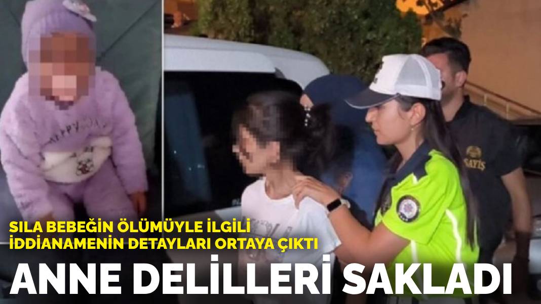 Sıla bebeğin ölümüyle ilgili iddianamenin detayları ortaya çıktı: Anne suç delillerini sakladı