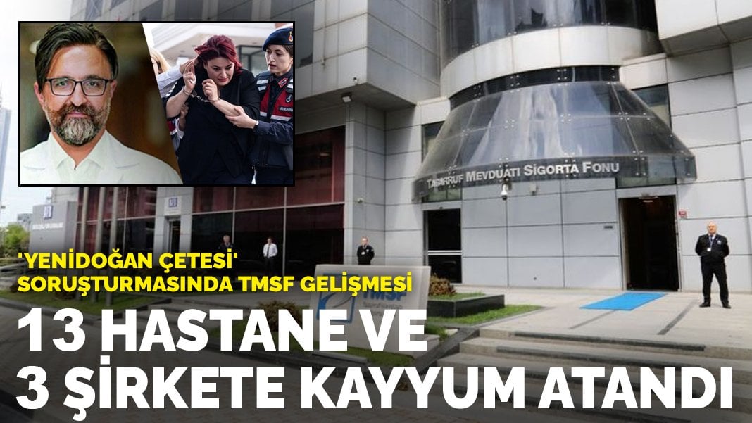 ‘Yenidoğan Çetesi’ soruşturmasında TMSF gelişmesi: 13 hastane ve 3 şirkete kayyum atandı