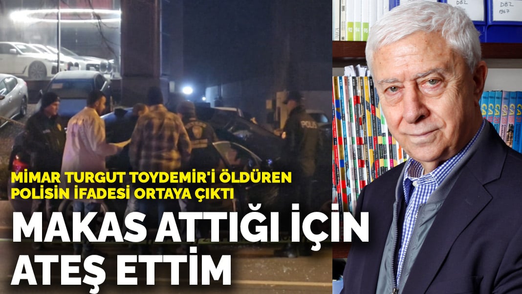 Mimar Turgut Toydemir’i öldüren polisin ifadesi ortaya çıktı! Makas attığı için ateş ettim