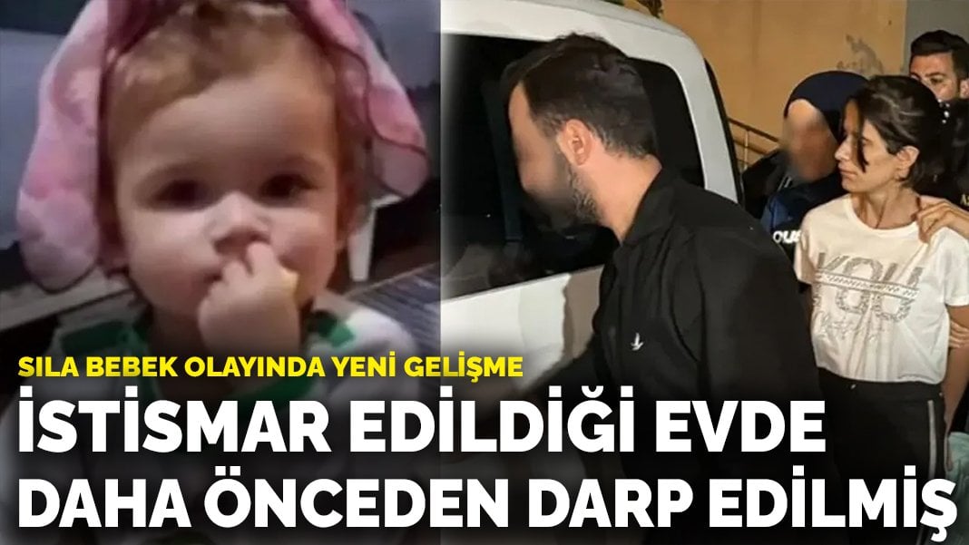 Sıla bebek olayında yeni gelişme: İstismar edildiği evde daha önceden darp edilmiş