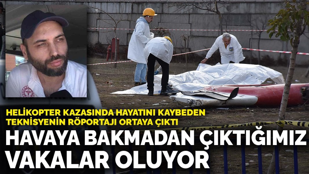 Helikopter kazasında hayatını kaybeden teknisyenin röportajı ortaya çıktı: Havaya bakmadan çıktığımız vakalar oluyor