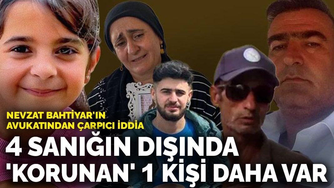 Nevzat Bahtiyar’ın avukatından çarpıcı iddia: Narin cinayetinde 4 sanığın dışında ‘korunan’ 1 kişi daha var