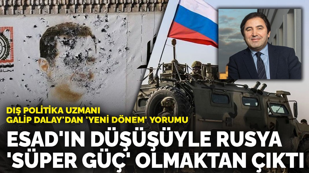 Dış politika uzmanı Galip Dalay’dan ‘yeni dönem’ yorumu: Esad’ın düşüşüyle Rusya ‘süper güç’ olmaktan çıktı