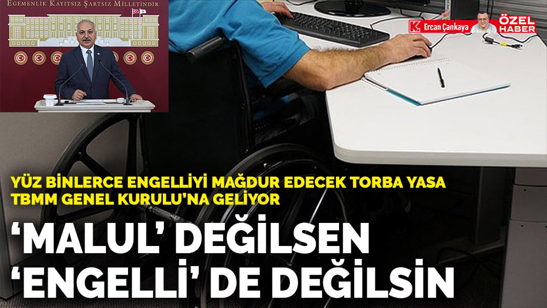 Yüz binlerce engelliyi mağdur edecek Torba Yasa TBMM Genel Kurulu’na geliyor: ‘Malul’ değilsen ‘engelli’ de değilsin…