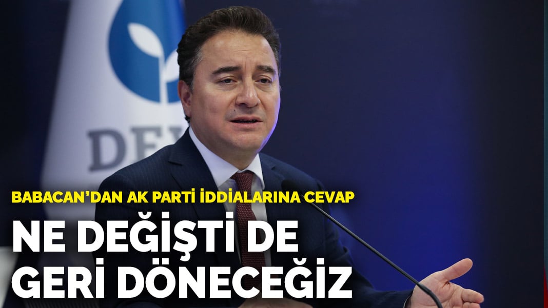 Babacan’dan AK Parti iddialarına cevap: Ne değişti de geri döneceğiz